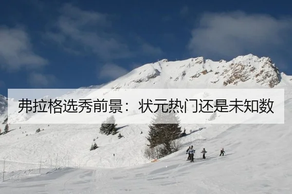 弗拉格选秀前景：状元热门还是未知数